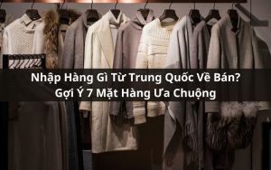 nhập hàng gì từ trung quốc về bán