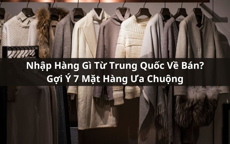 nhập hàng gì từ trung quốc về bán
